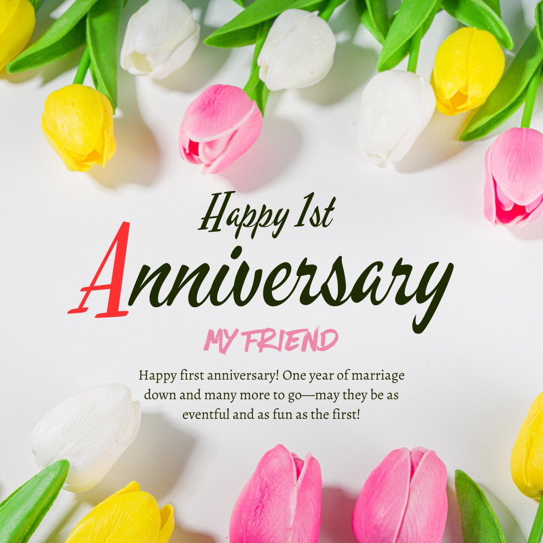 Happy 1st Anniversary My Friend card with funny first anniversary wishes, featuring colorful tulips in pink, yellow, and white, celebrating a year of marriage with hopes for future years as fun as the first