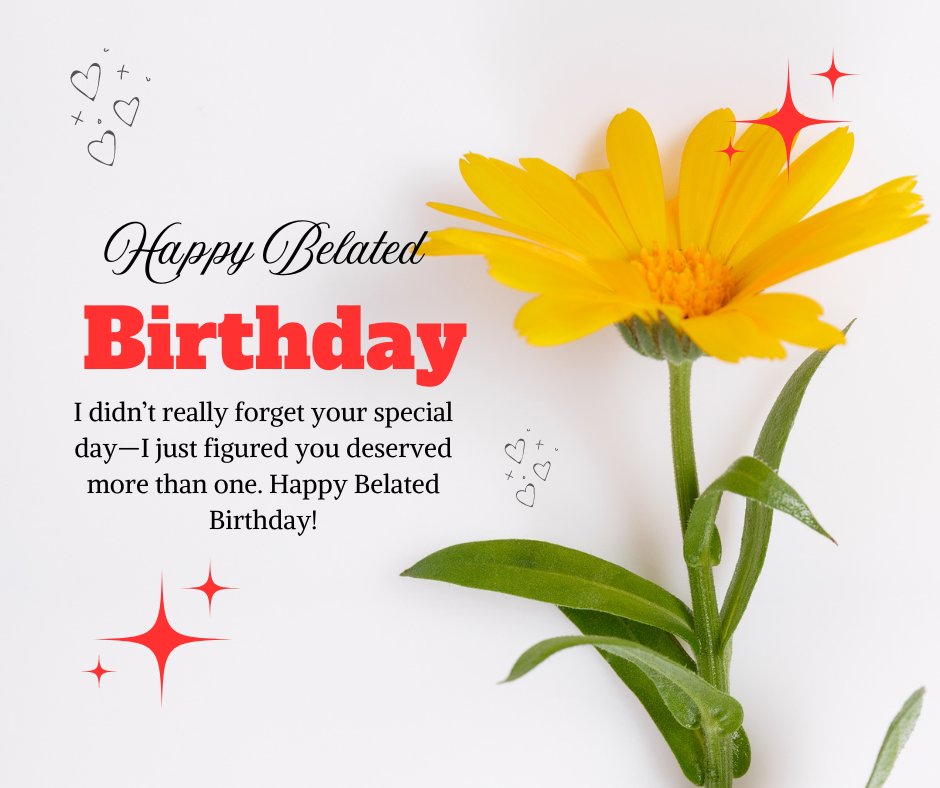 Funny Happy Birthday Late Wish featuring a vibrant yellow flower on a white background, with a playful message joking about not forgetting the special day but extending the celebration.