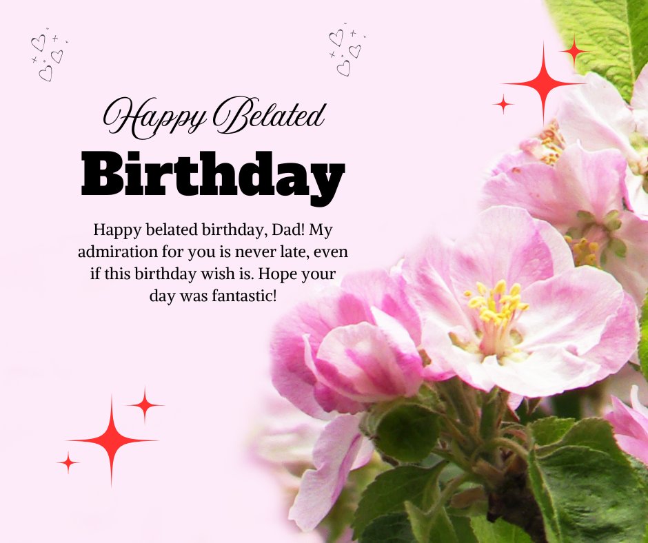 Happy Belated Birthday Wishes for Father with a heartfelt message on a background of delicate pink flowers, symbolizing admiration and affection for a dad whose influence is timeless.