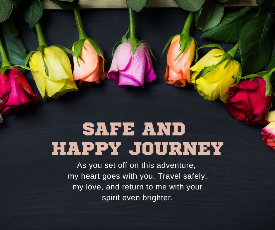 Colorful roses with a heartfelt message wishing a safe and happy journey for a loved one, ideal for Safe and Happy Journey Wishes for My Love.